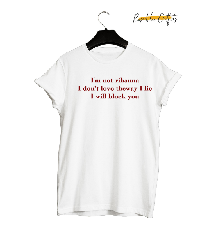 I'm Not Rihanna, I Don't Love the Way You Lie, I Will Block You Graphic T-Shirt – 180 GSM 100% Pure Cotton | Premium Screen Printed