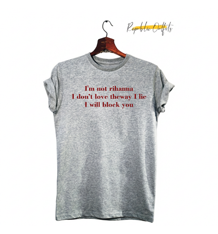 I'm Not Rihanna, I Don't Love the Way You Lie, I Will Block You Graphic T-Shirt – 180 GSM 100% Pure Cotton | Premium Screen Printed