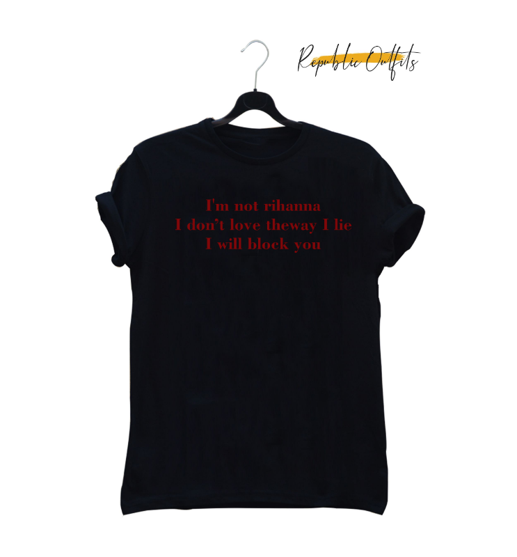 I'm Not Rihanna, I Don't Love the Way You Lie, I Will Block You Graphic T-Shirt – 180 GSM 100% Pure Cotton | Premium Screen Printed