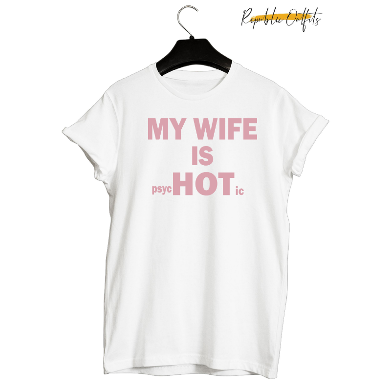 My Wife Is Psychotic Hot Graphic T-Shirt – 100% Cotton | Screen Printed
