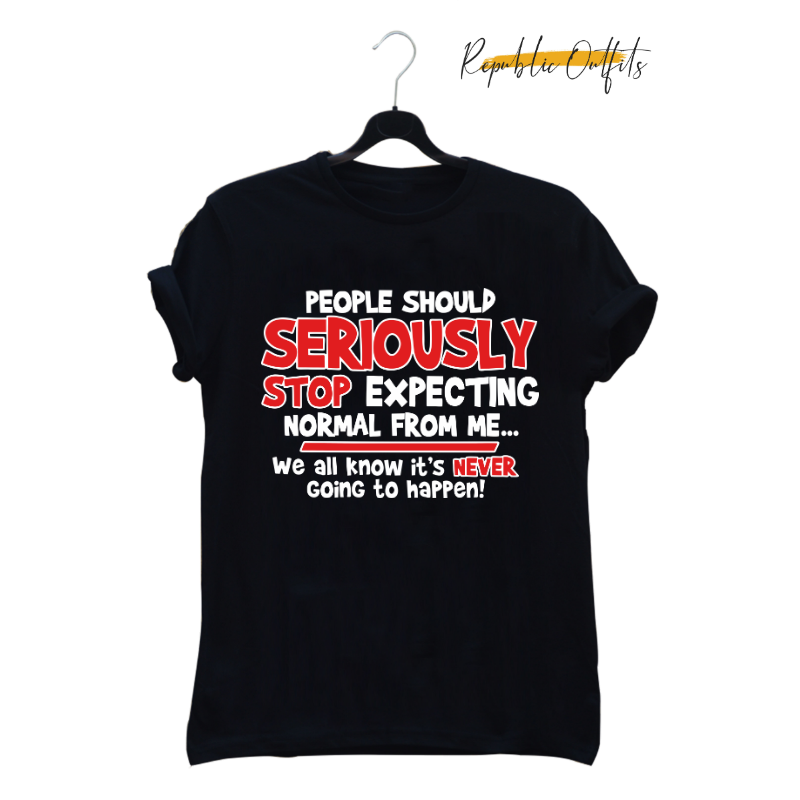 Seriously Stop Expecting Normal Graphic T-Shirt – 100% Cotton | Screen Printed