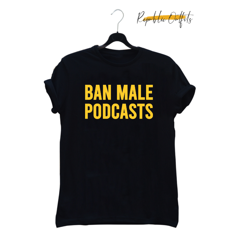 Ban Male Podcasts Graphic T-Shirt – 100% Cotton | Screen Printed
